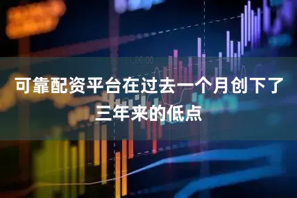 可靠配资平台在过去一个月创下了三年来的低点