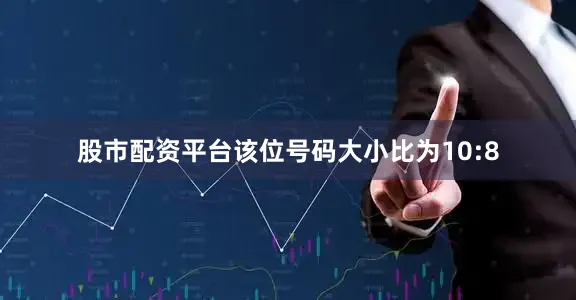 股市配资平台该位号码大小比为10:8