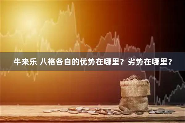 牛来乐 八格各自的优势在哪里？劣势在哪里？